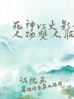 死神vs火影全人物双人版电脑版