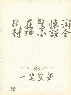 我在惊悚游戏里封神小说全文无删减