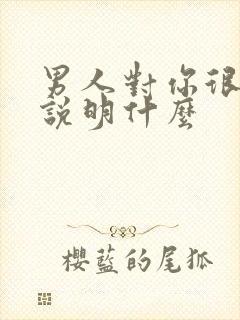 男人对你很霸道说明什么