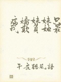 病娇妹妹只想让我欺负她最新一集