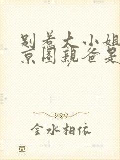 别惹大小姐宗她京圈亲爸是女