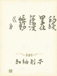 《帐篷里的秘密》动漫在线观看完整版