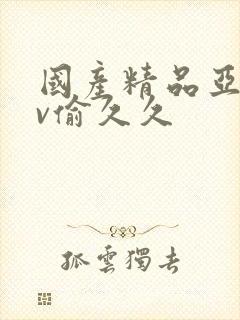 国产精品亚洲拍v偷久久