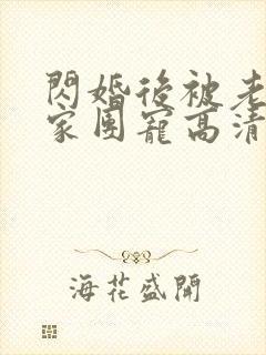 闪婚后被老公全家团宠高清