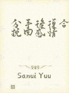 分手后复合怎么挽回感情