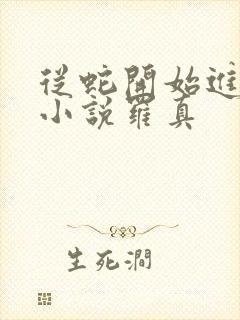 从蛇开始进化的小说罗真