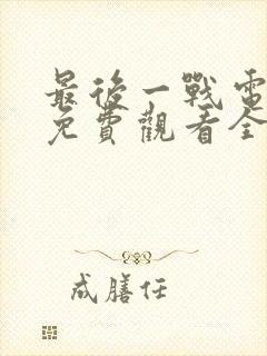 最后一战电视剧免费观看全集