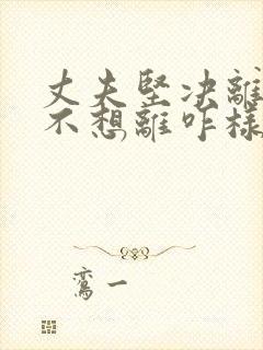 丈夫坚决离婚我不想离咋样处理