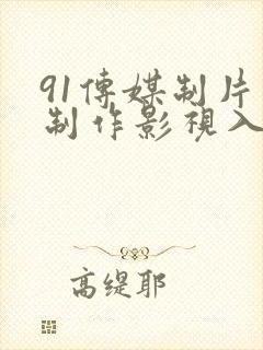 91传媒制片厂制作影视入口