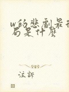 w的悲剧最后结局是什么