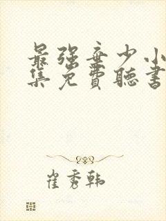 最强弃少小说全集免费听书