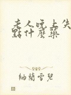 老人晚上失眠吃点什么药