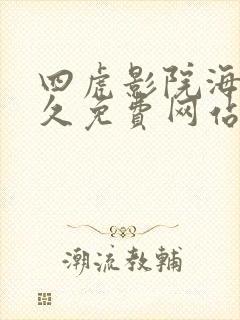 四虎影院海外永久免费网站