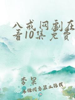 八戒网剧在线观看10集免费