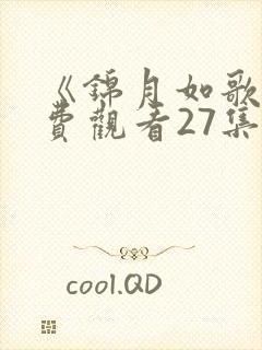 《锦月如歌》免费观看27集电视剧