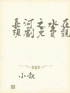 长河之水在线电视剧免费观看全集