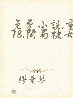 免费小说,重生78,开局被女知青退婚