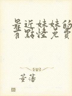 最近妹妹的样子有点怪免费在线观看