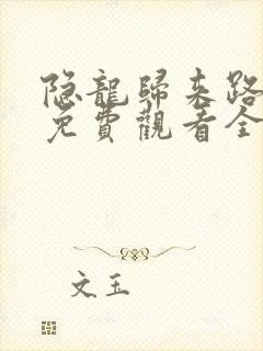 隐龙归来路短剧免费观看全集高清版