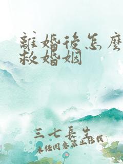 离婚后怎么样挽救婚姻