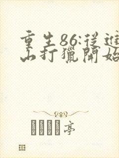 重生86:从进山打猎开始发家致富全文阅读