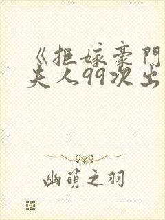 《拒嫁豪门:少夫人99次出逃》小说