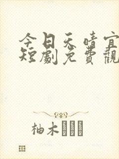 今日天晴宜爱你短剧免费观看全集