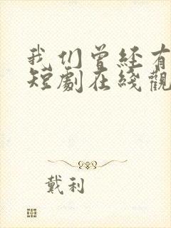 我们曾经有过家短剧在线观看