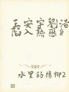 王安宇刘浩存《陷入热恋》哪个平台