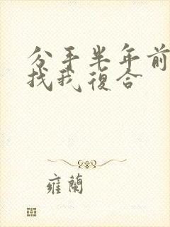 分手半年前男友找我复合