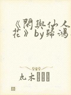 《闲与仙人扫落花》by归鸿落雪