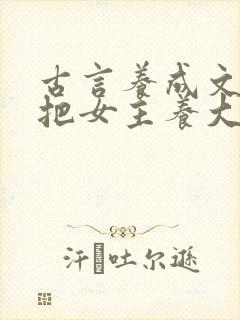 古言养成文男主把女主养大