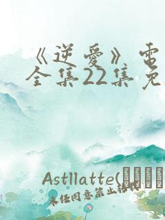 《逆爱》电视剧全集22集免费观看