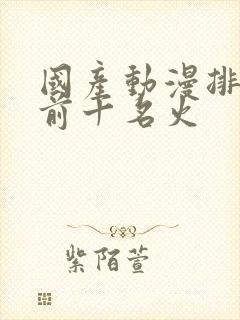 国产动漫排行榜前十名火