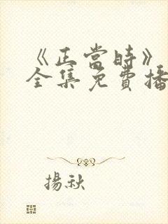 《正当时》短剧全集免费播放