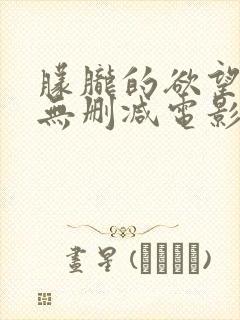 朦胧的欲望高清无删减电影