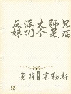 反派大师兄 师妹们全是病娇