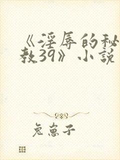 《淫辱的秘书调教39》小说