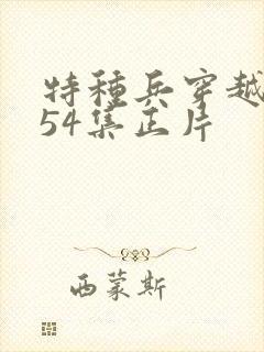 特种兵穿越古代54集正片