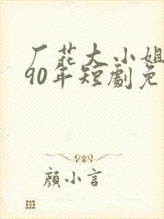 厂花大小姐玩转90年短剧免费观看