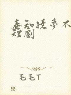 春知晓梦不觉小短剧