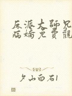 反派大师兄全是病娇免费观看