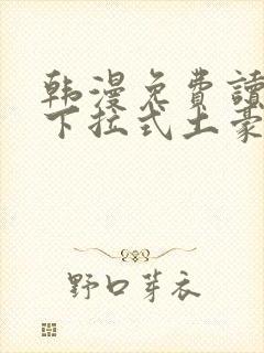 韩漫免费读漫画下拉式土豪漫