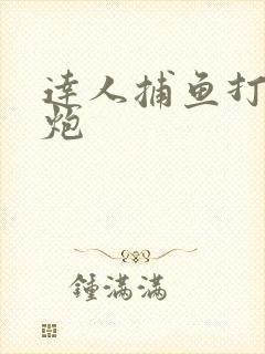 达人捕鱼打鱼千炮