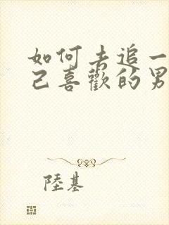 如何去追一个自己喜欢的男生