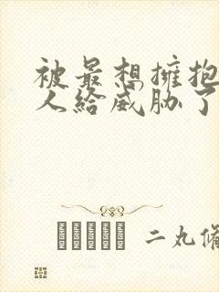 被最想拥抱的男人给威胁了漫画免费观看