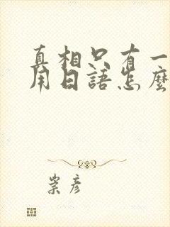 真相只有一个 用日语怎么说