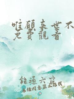 唯愿来世不相识免费观看