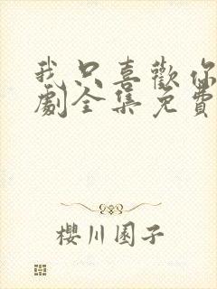 我只喜欢你电视剧全集免费播放