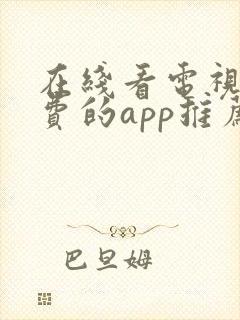 在线看电视剧免费的app推荐